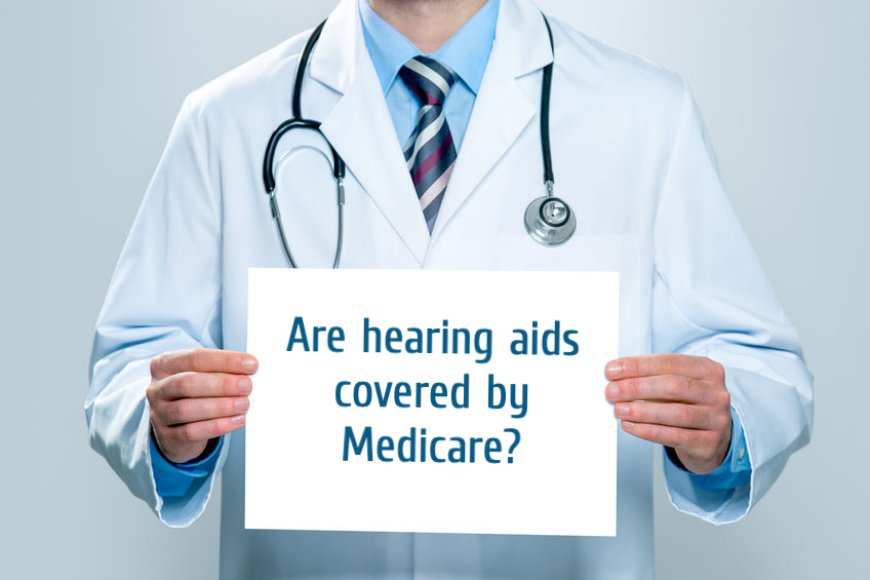 Are hearing aids covered by Medicare?
